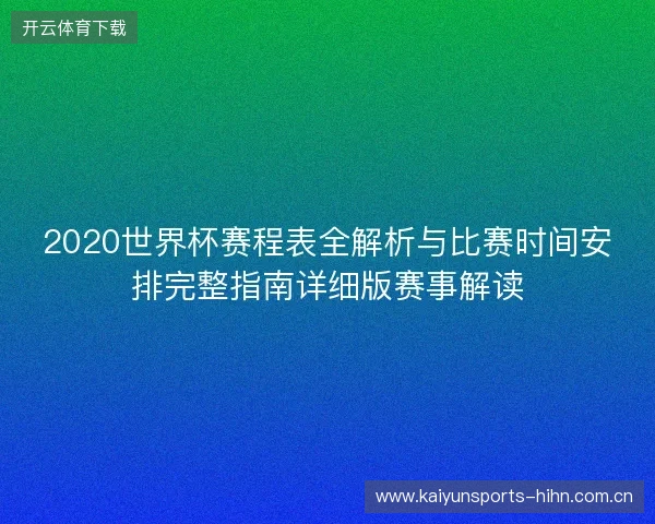 2020世界杯赛程表全解析与比赛时间安排完整指南详细版赛事解读